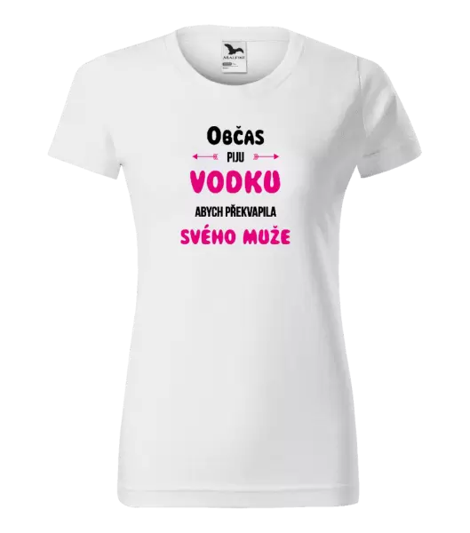 Dámské tričko Občas piju vodku, abych překvapila svého muže