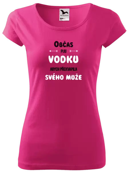 Dámské tričko Občas piju vodku, abych překvapila svého muže