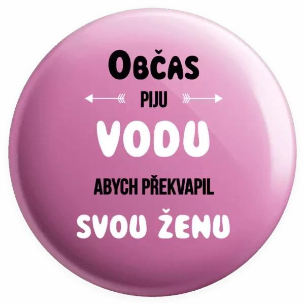 Placka Občas piju vodu, abych překvapil svou ženu