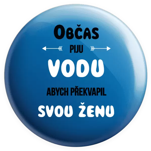 Placka Občas piju vodu, abych překvapil svou ženu