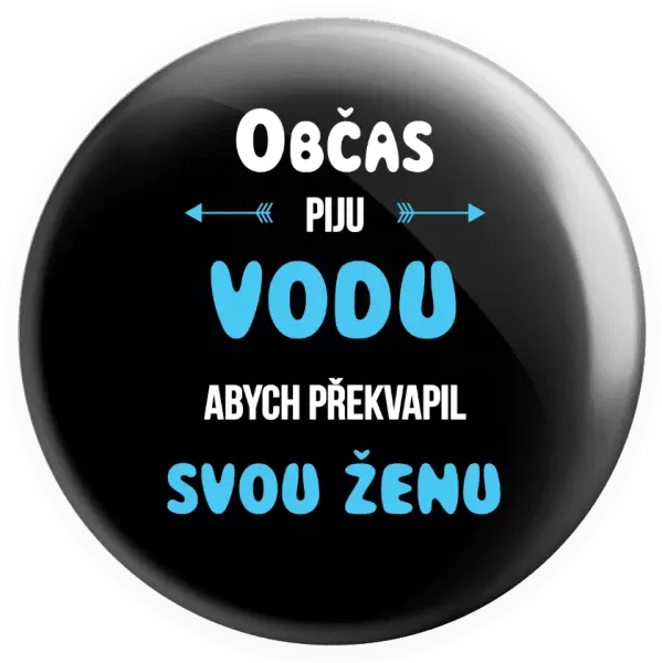 Placka Občas piju vodu, abych překvapil svou ženu