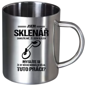Nerezový hrnek Samozřejmě, že jsem blázen - sklenář