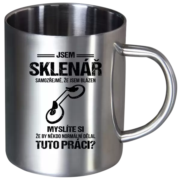 Nerezový hrnek Samozřejmě, že jsem blázen - sklenář