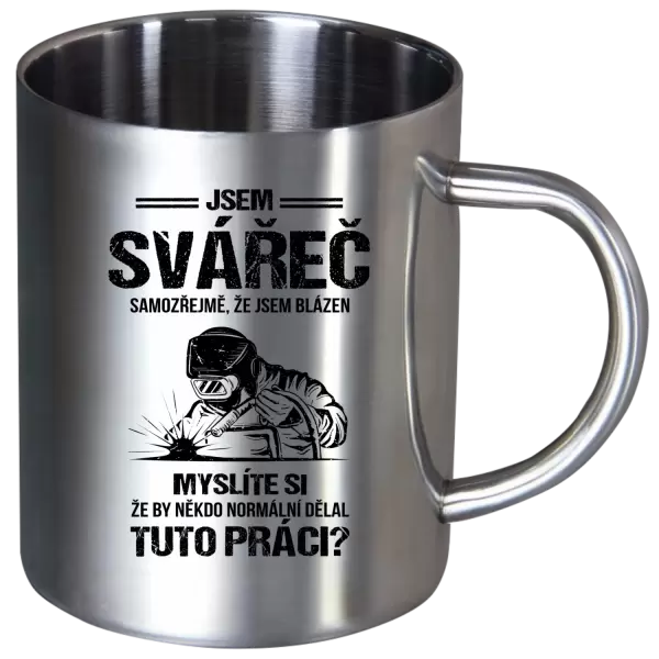 Nerezový hrnek Samozřejmě, že jsem blázen - svářeč