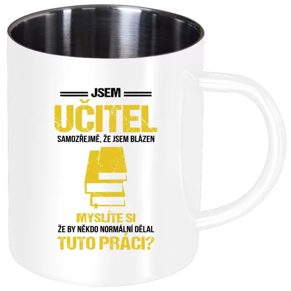 Nerezový hrnek Samozřejmě, že jsem blázen - učitel