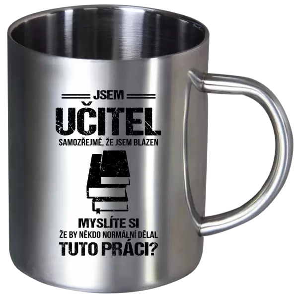 Nerezový hrnek Samozřejmě, že jsem blázen - učitel