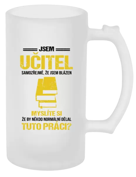 Půllitr Samozřejmě, že jsem blázen - učitel