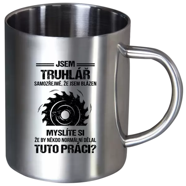 Nerezový hrnek Samozřejmě, že jsem blázen - truhlář