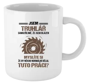 Hrnek Samozřejmě, že jsem blázen - truhlář