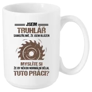 Hrnek Samozřejmě, že jsem blázen - truhlář