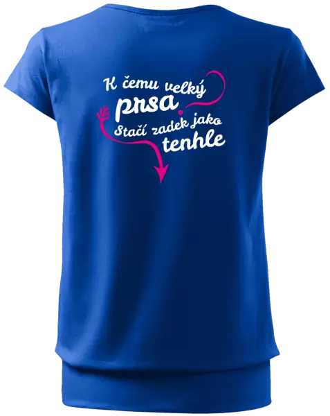 Dámské tričko K čemu velký prsa, stačí zadek jako tenhle