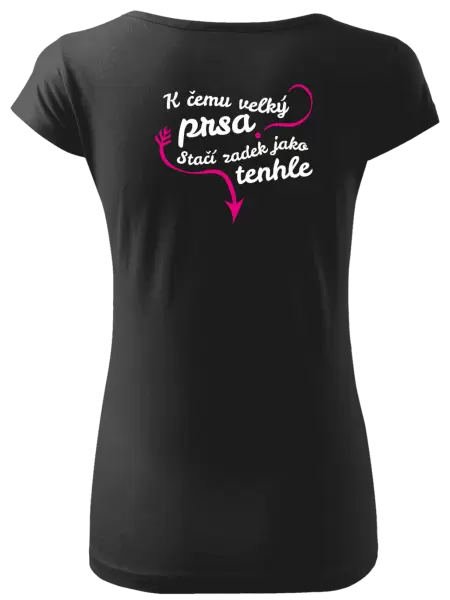 Dámské tričko K čemu velký prsa, stačí zadek jako tenhle