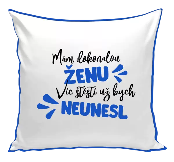 Polštář Mám dokonalou ženu, víc štěstí už bych neunesl