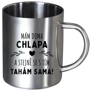 Nerezový hrnek Mám doma chlapa a stejně se s tím tahám sama