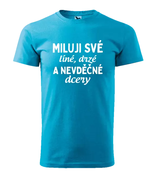 Pánské tričko Miluji své líné, drzé a nevděčné dcery