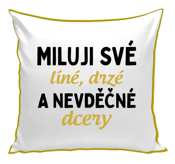 Polštář Miluji své líné, drzé a nevděčné dcery