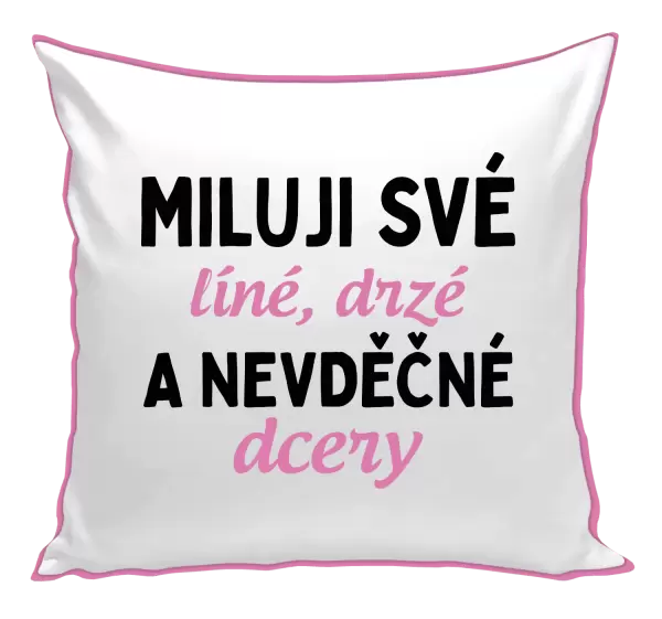 Polštář Miluji své líné, drzé a nevděčné dcery