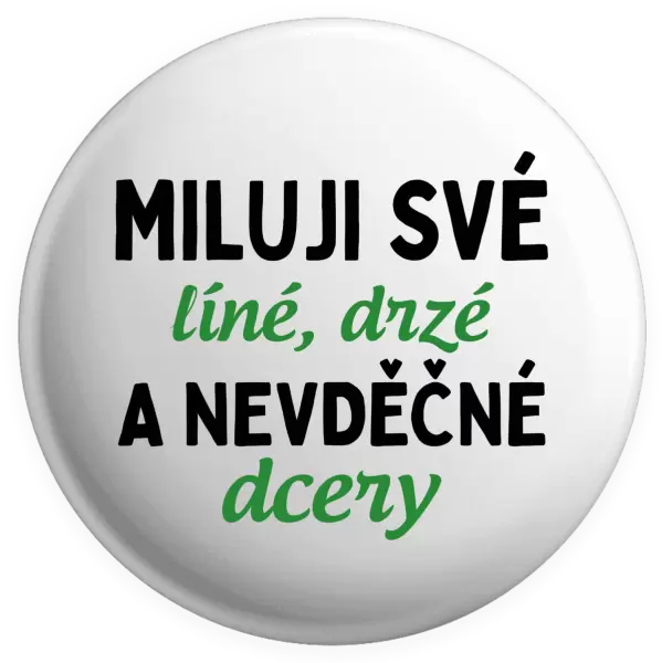Placka Miluji své líné, drzé a nevděčné dcery
