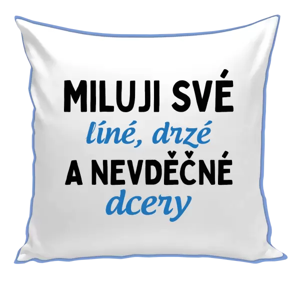 Polštář Miluji své líné, drzé a nevděčné dcery