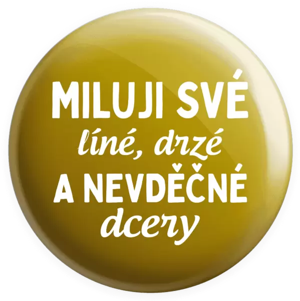 Placka Miluji své líné, drzé a nevděčné dcery