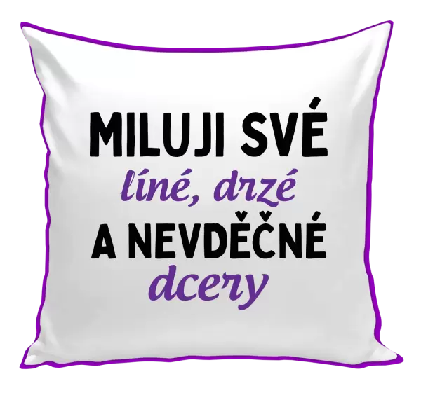 Polštář Miluji své líné, drzé a nevděčné dcery