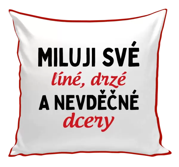 Polštář Miluji své líné, drzé a nevděčné dcery