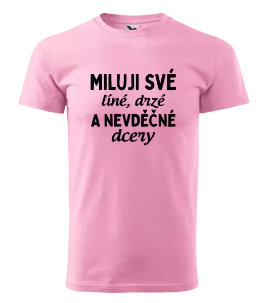 Pánské tričko Miluji své líné, drzé a nevděčné dcery