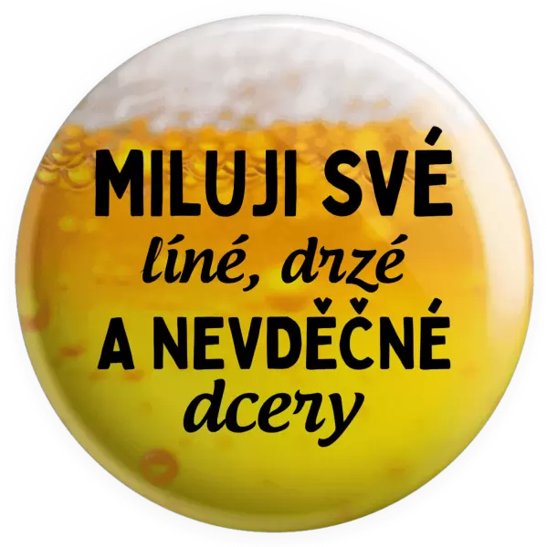 Placka Miluji své líné, drzé a nevděčné dcery