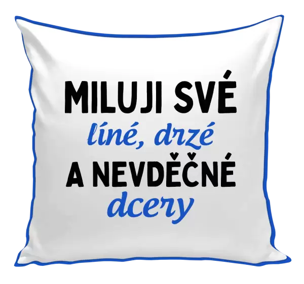 Polštář Miluji své líné, drzé a nevděčné dcery