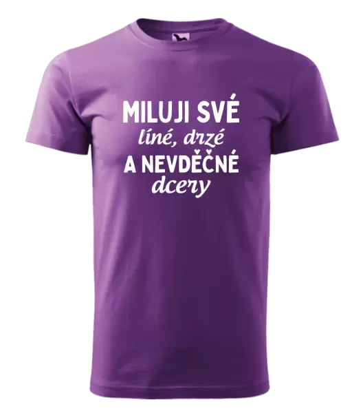 Pánské tričko Miluji své líné, drzé a nevděčné dcery