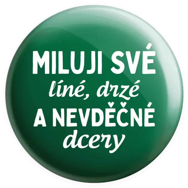 Placka Miluji své líné, drzé a nevděčné dcery