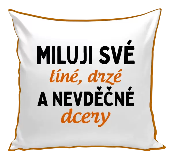 Polštář Miluji své líné, drzé a nevděčné dcery