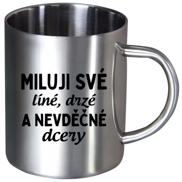 Nerezový hrnek Miluji své líné, drzé a nevděčné dcery