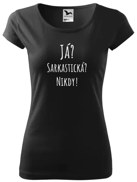 Dámské tričko Já? Sarkastická? Nikdy!