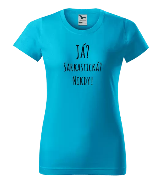 Dámské tričko Já? Sarkastická? Nikdy!