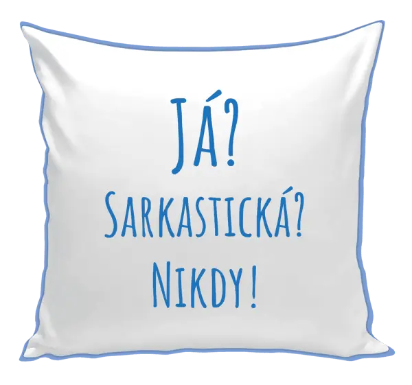 Polštář Já? Sarkastická? Nikdy!