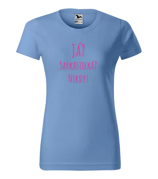 Dámské tričko Já? Sarkastická? Nikdy!