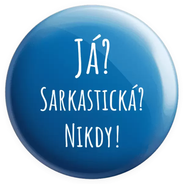 Placka Já? Sarkastická? Nikdy!