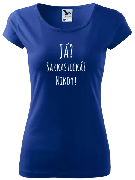 Dámské tričko Já? Sarkastická? Nikdy!