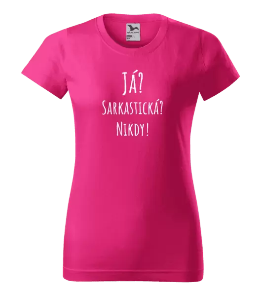 Dámské tričko Já? Sarkastická? Nikdy!