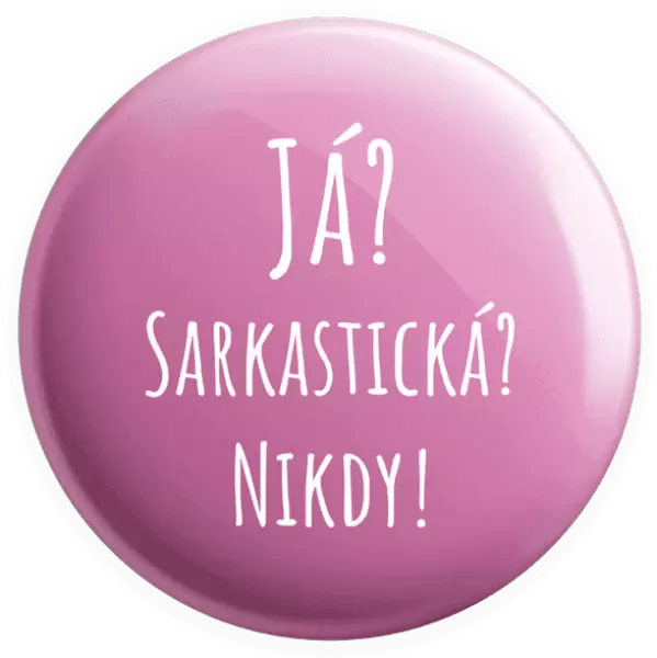 Placka Já? Sarkastická? Nikdy!