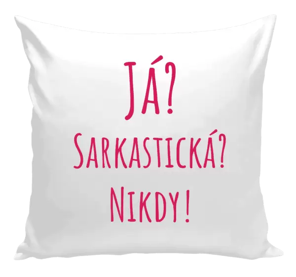 Polštář Já? Sarkastická? Nikdy!