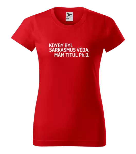 Dámské tričko Kdyby byl sarkasmus věda, mám titul Ph.D.