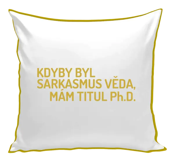 Polštář Kdyby byl sarkasmus věda, mám titul Ph.D.