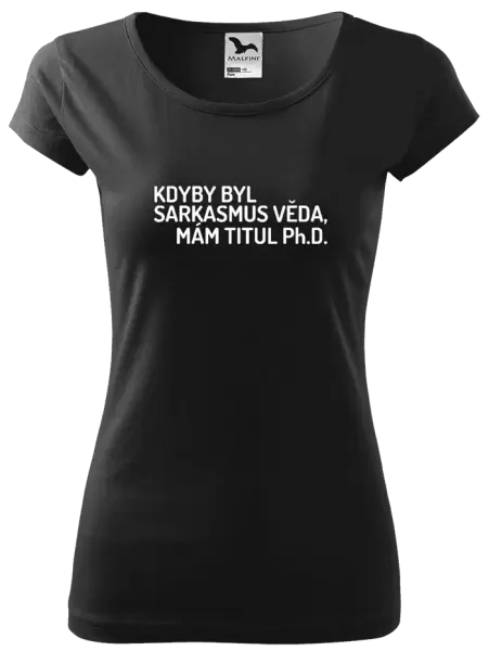 Dámské tričko Kdyby byl sarkasmus věda, mám titul Ph.D.