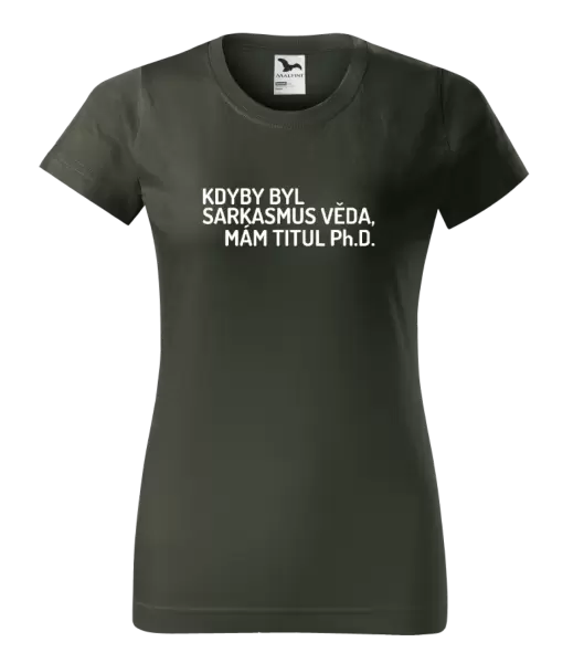 Dámské tričko Kdyby byl sarkasmus věda, mám titul Ph.D.