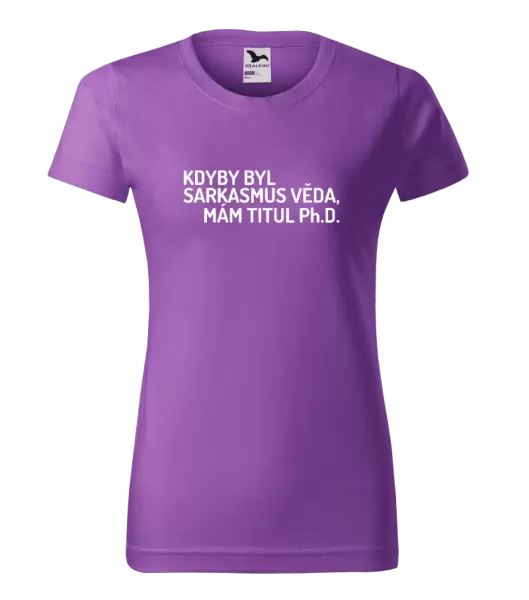 Dámské tričko Kdyby byl sarkasmus věda, mám titul Ph.D.