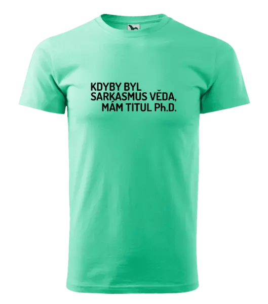 Pánské tričko Kdyby byl sarkasmus věda, mám titul Ph.D.
