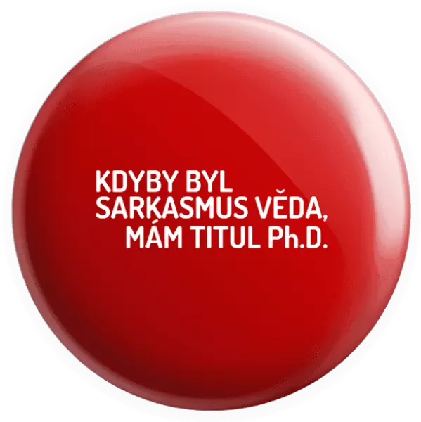Placka Kdyby byl sarkasmus věda, mám titul Ph.D.