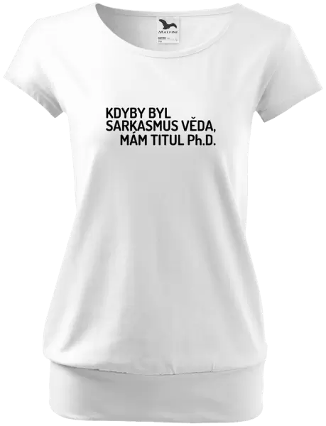 Dámské tričko Kdyby byl sarkasmus věda, mám titul Ph.D.